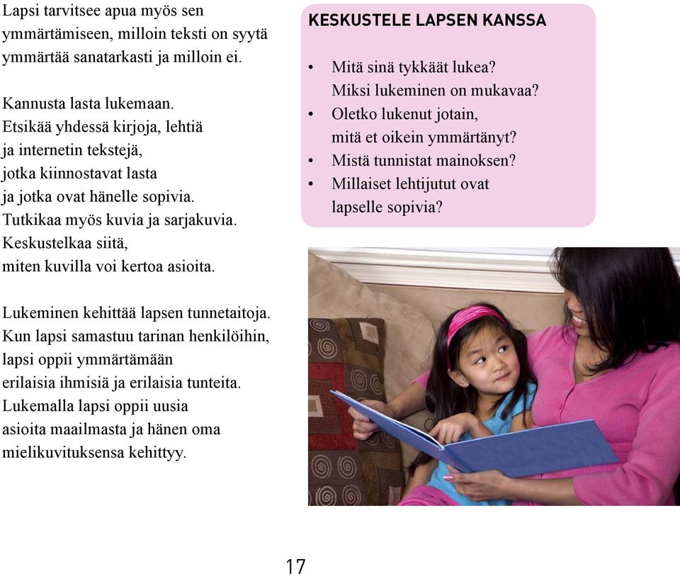 Keskustelkaa siitä, miten kuvilla voi kertoa asioita. KESKUSTELE LAPSEN KANSSA Mitä sinä tykkäät lukea? Miksi lukeminen on mukavaa? Oletko lukenut jotain, mitä et oikein ymmärtänyt?