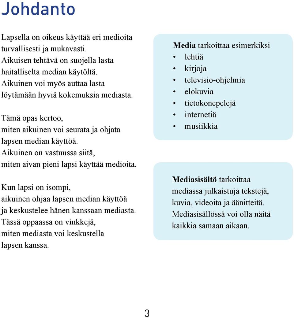 Aikuinen on vastuussa siitä, miten aivan pieni lapsi käyttää medioita. Kun lapsi on isompi, aikuinen ohjaa lapsen median käyttöä ja keskustelee hänen kanssaan mediasta.