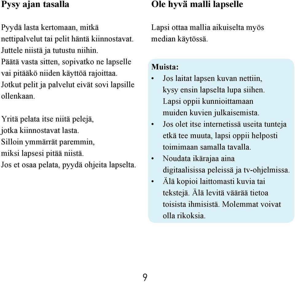 Silloin ymmärrät paremmin, miksi lapsesi pitää niistä. Jos et osaa pelata, pyydä ohjeita lapselta. Ole hyvä malli lapselle Lapsi ottaa mallia aikuiselta myös median käytössä.