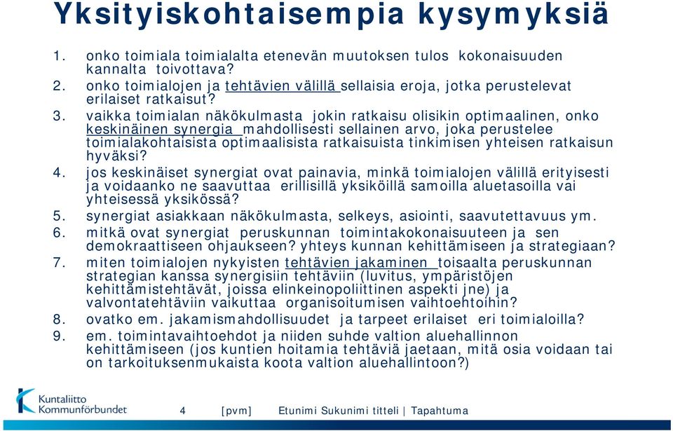 vaikka toimialan näkökulmasta jokin ratkaisu olisikin optimaalinen, onko keskinäinen synergia mahdollisesti sellainen arvo, joka perustelee toimialakohtaisista optimaalisista ratkaisuista tinkimisen