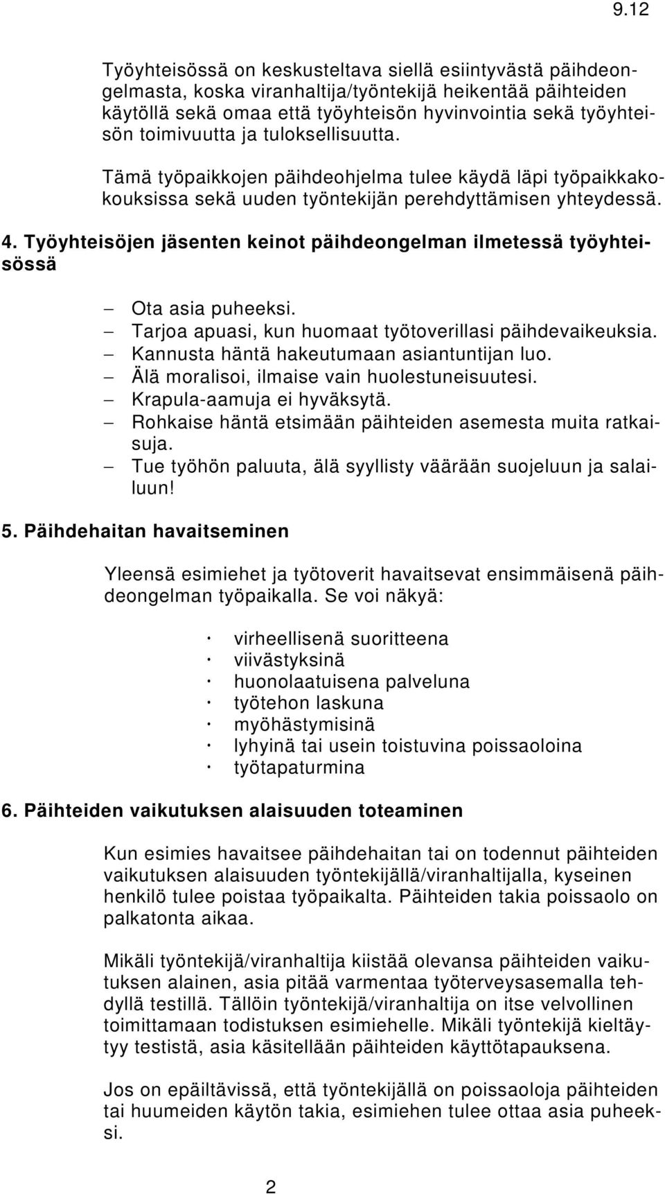 Työyhteisöjen jäsenten keinot päihdeongelman ilmetessä työyhteisössä Ota asia puheeksi. Tarjoa apuasi, kun huomaat työtoverillasi päihdevaikeuksia. Kannusta häntä hakeutumaan asiantuntijan luo.