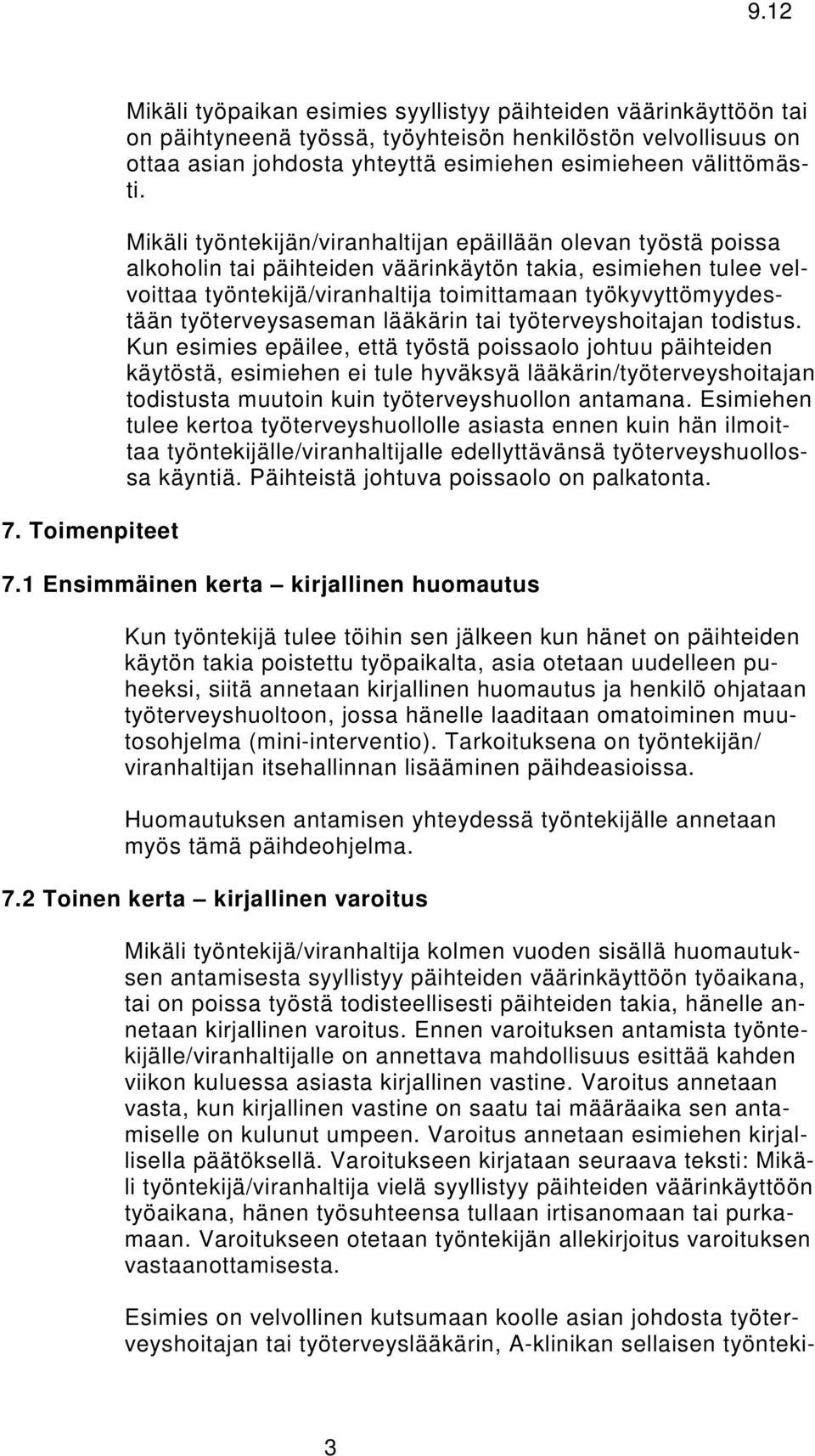 Mikäli työntekijän/viranhaltijan epäillään olevan työstä poissa alkoholin tai päihteiden väärinkäytön takia, esimiehen tulee velvoittaa työntekijä/viranhaltija toimittamaan työkyvyttömyydestään