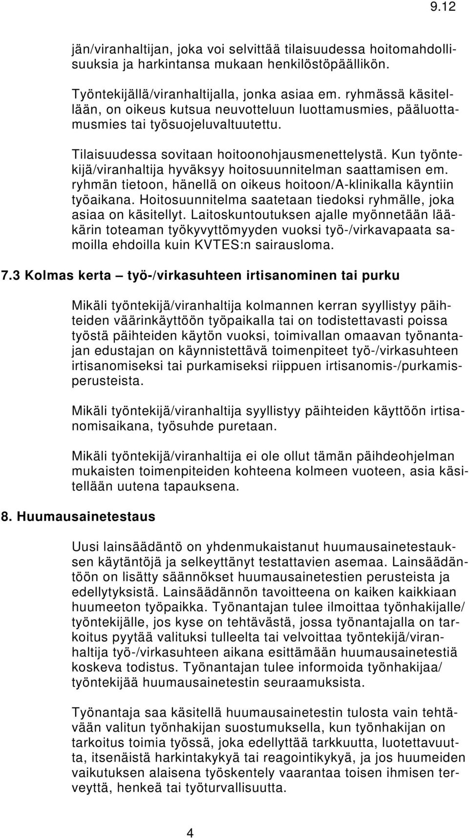 Kun työntekijä/viranhaltija hyväksyy hoitosuunnitelman saattamisen em. ryhmän tietoon, hänellä on oikeus hoitoon/a-klinikalla käyntiin työaikana.