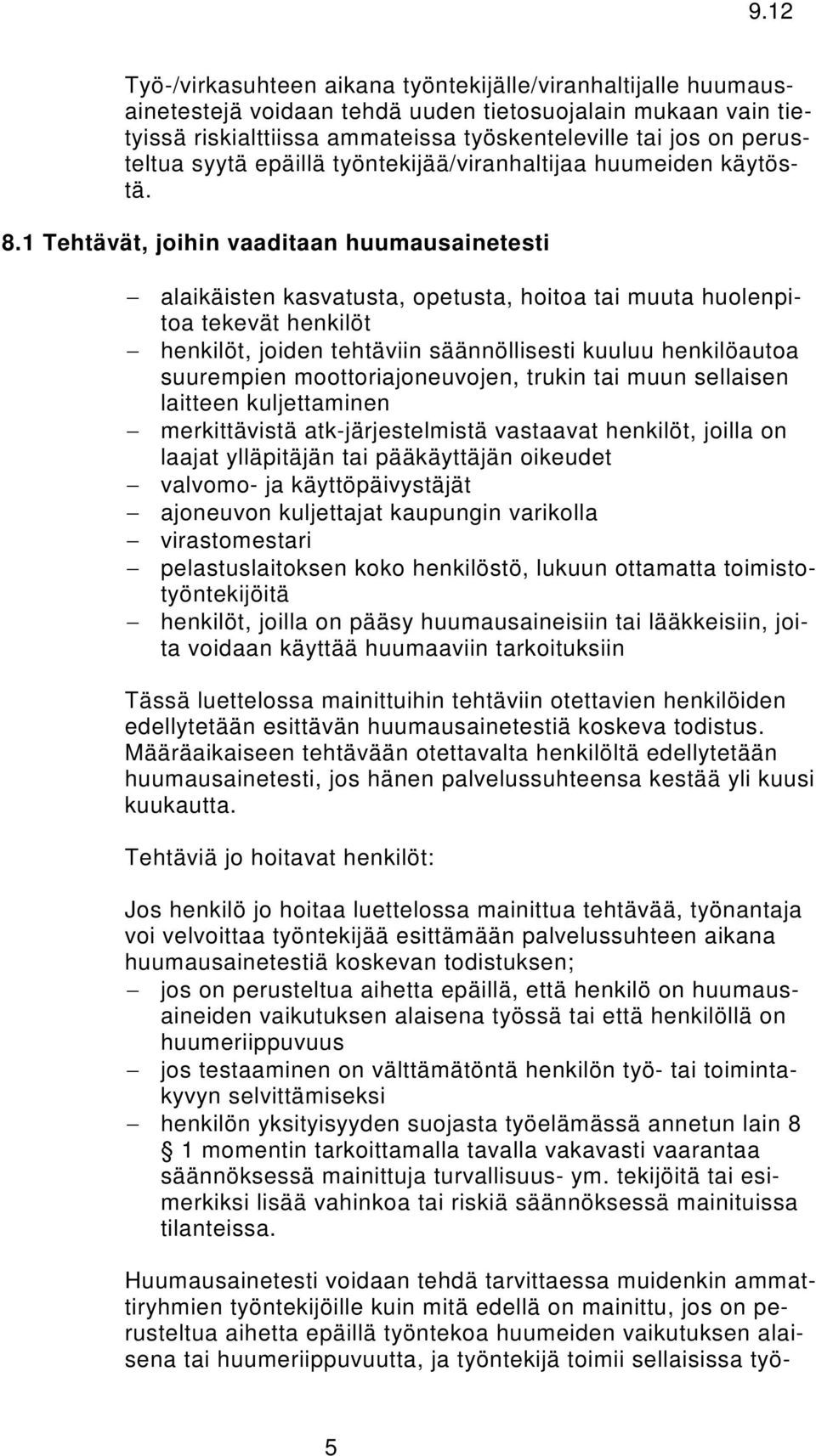 1 Tehtävät, joihin vaaditaan huumausainetesti alaikäisten kasvatusta, opetusta, hoitoa tai muuta huolenpitoa tekevät henkilöt henkilöt, joiden tehtäviin säännöllisesti kuuluu henkilöautoa suurempien