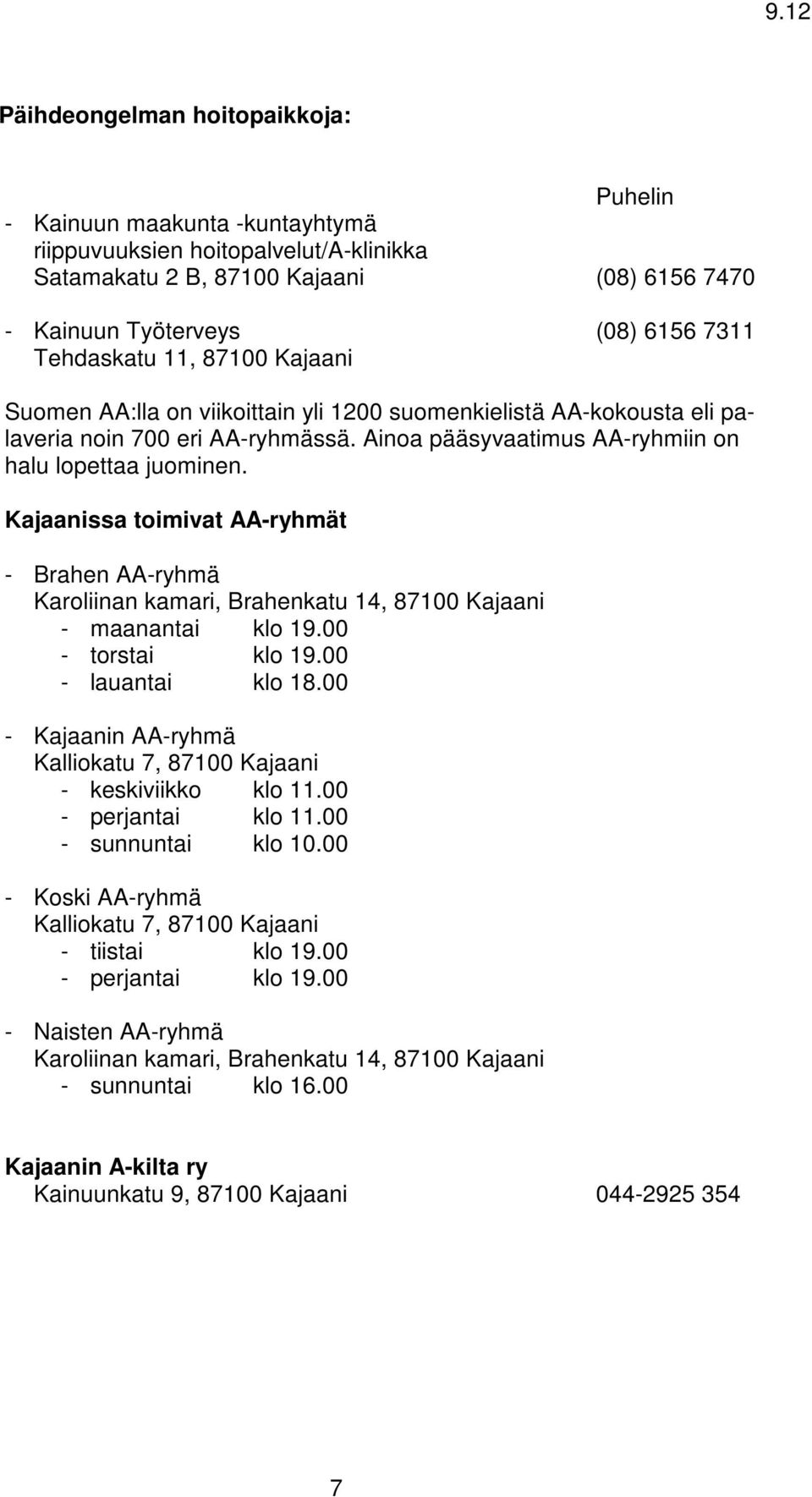Kajaanissa toimivat AA-ryhmät - Brahen AA-ryhmä Karoliinan kamari, Brahenkatu 14, 87100 Kajaani - maanantai klo 19.00 - torstai klo 19.00 - lauantai klo 18.