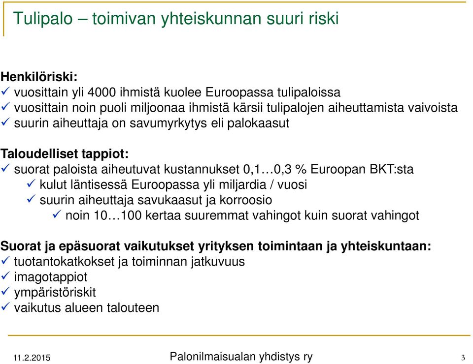 BKT:sta kulut läntisessä Euroopassa yli miljardia / vuosi suurin aiheuttaja savukaasut ja korroosio noin 10 100 kertaa suuremmat vahingot kuin suorat vahingot Suorat ja