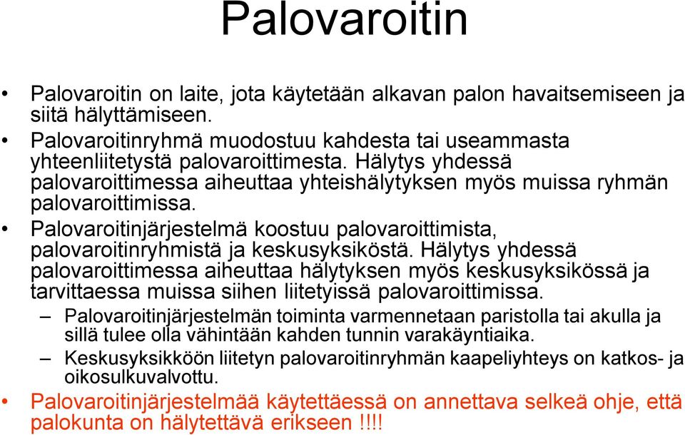 Hälytys yhdessä palovaroittimessa aiheuttaa hälytyksen myös keskusyksikössä ja tarvittaessa muissa siihen liitetyissä palovaroittimissa.