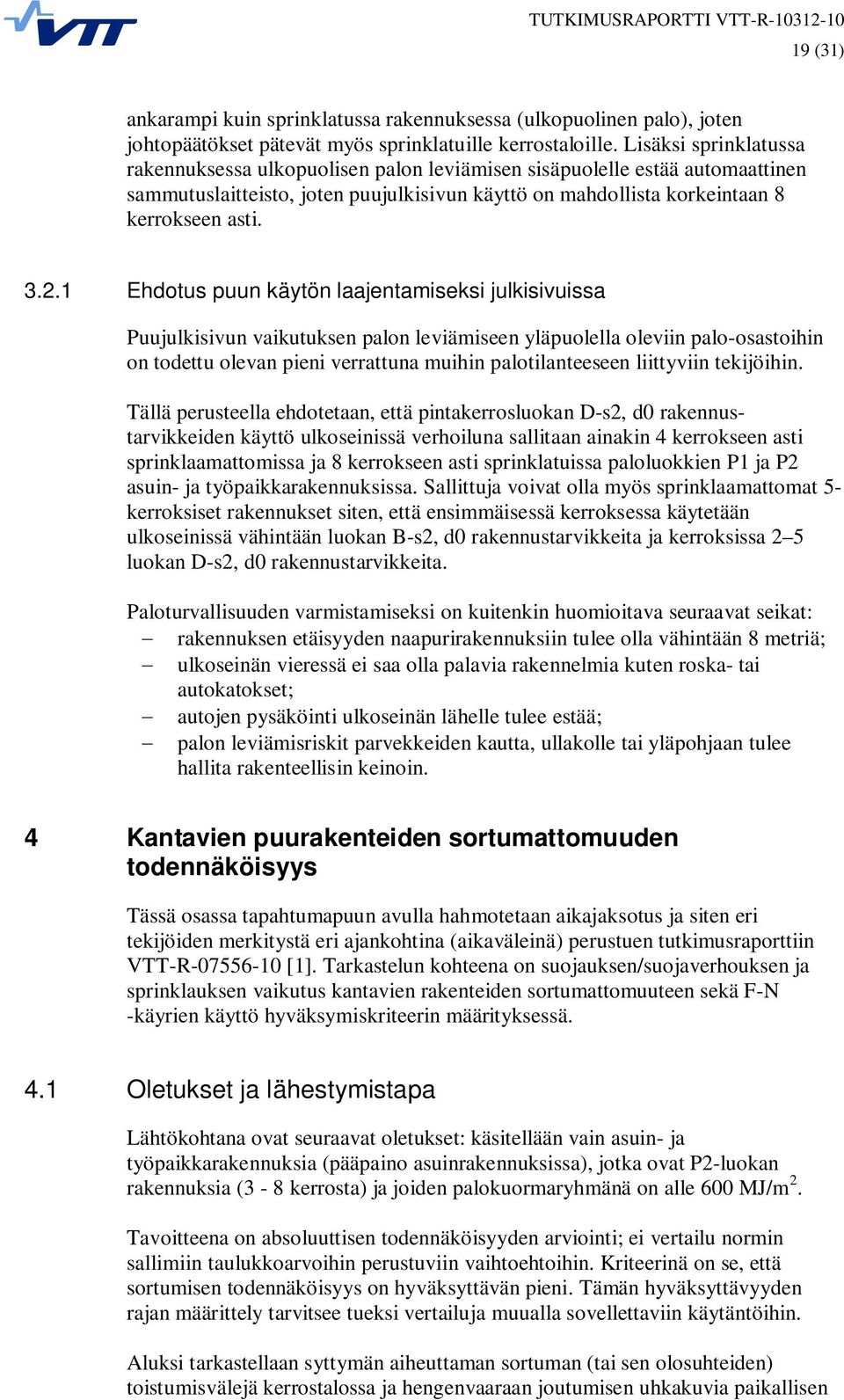 1 Ehdotus puun käytön laajentamiseksi julkisivuissa Puujulkisivun vaikutuksen palon leviämiseen yläpuolella oleviin palo-osastoihin on todettu olevan pieni verrattuna muihin palotilanteeseen