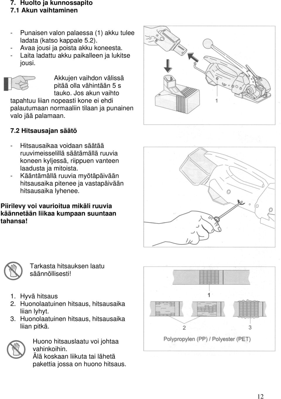 Jos akun vaihto tapahtuu liian nopeasti kone ei ehdi palautumaan normaaliin tilaan ja punainen valo jää palamaan. 7.