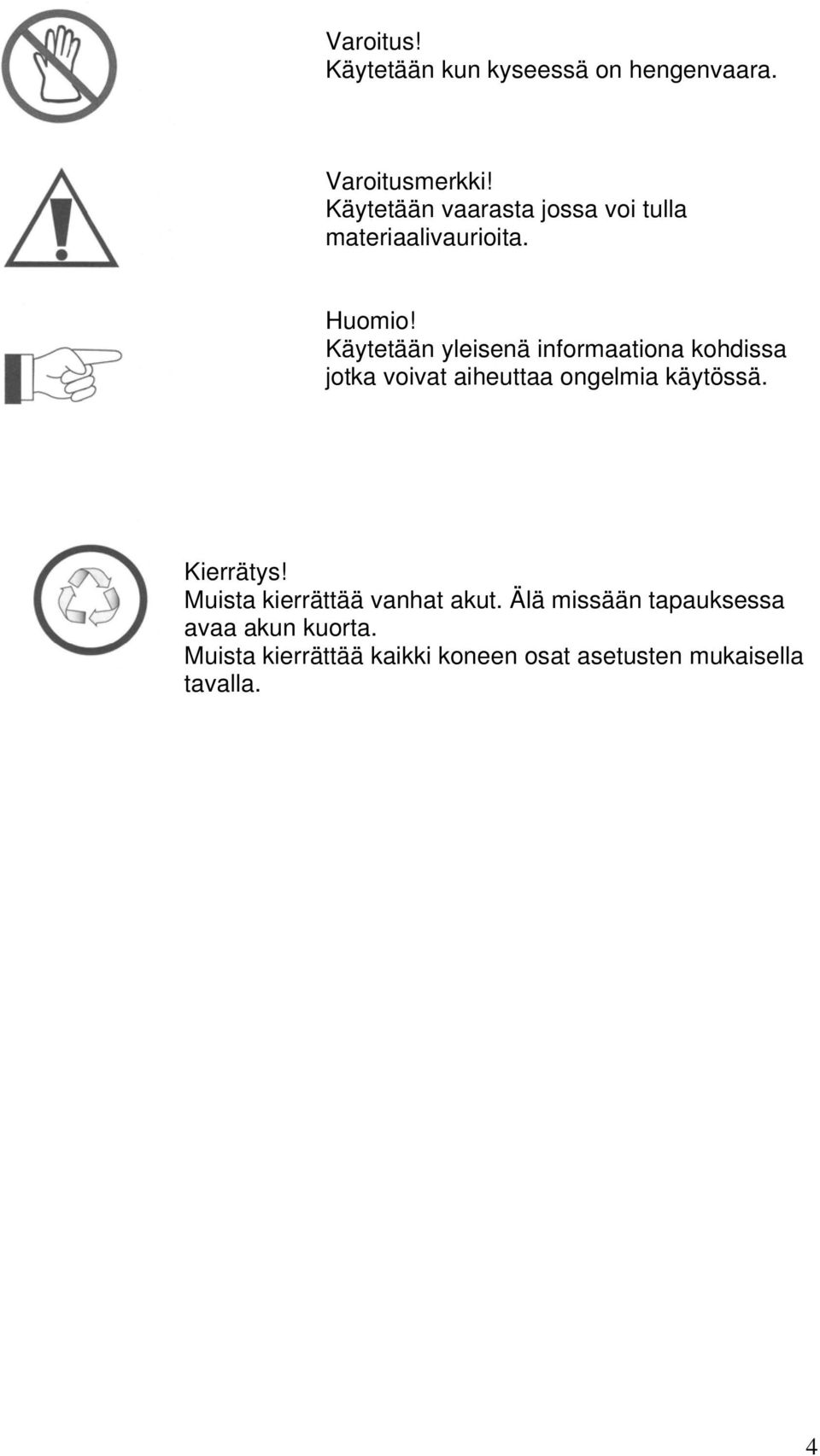 Käytetään yleisenä informaationa kohdissa jotka voivat aiheuttaa ongelmia käytössä.