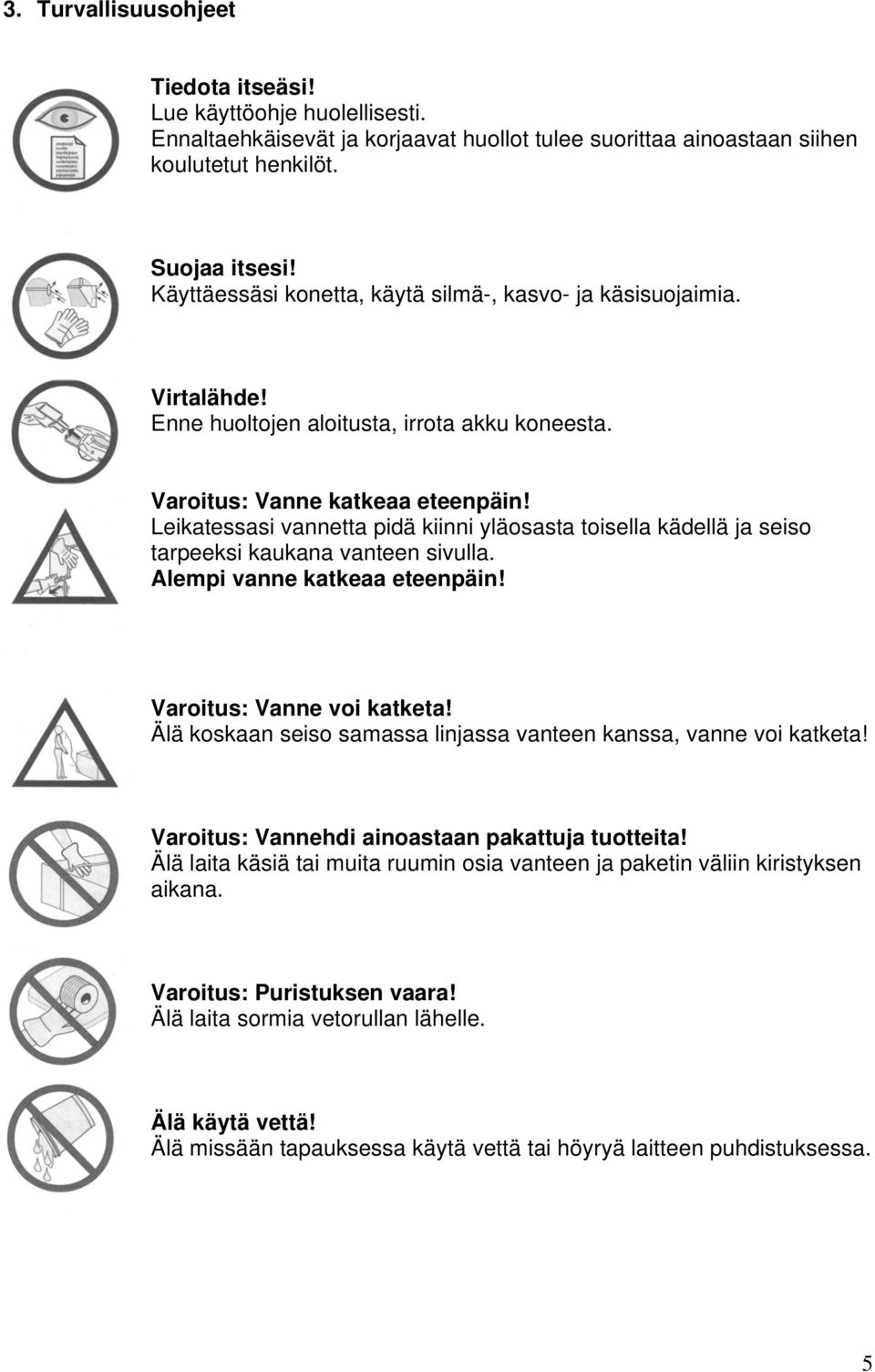 Leikatessasi vannetta pidä kiinni yläosasta toisella kädellä ja seiso tarpeeksi kaukana vanteen sivulla. Alempi vanne katkeaa eteenpäin! Varoitus: Vanne voi katketa!