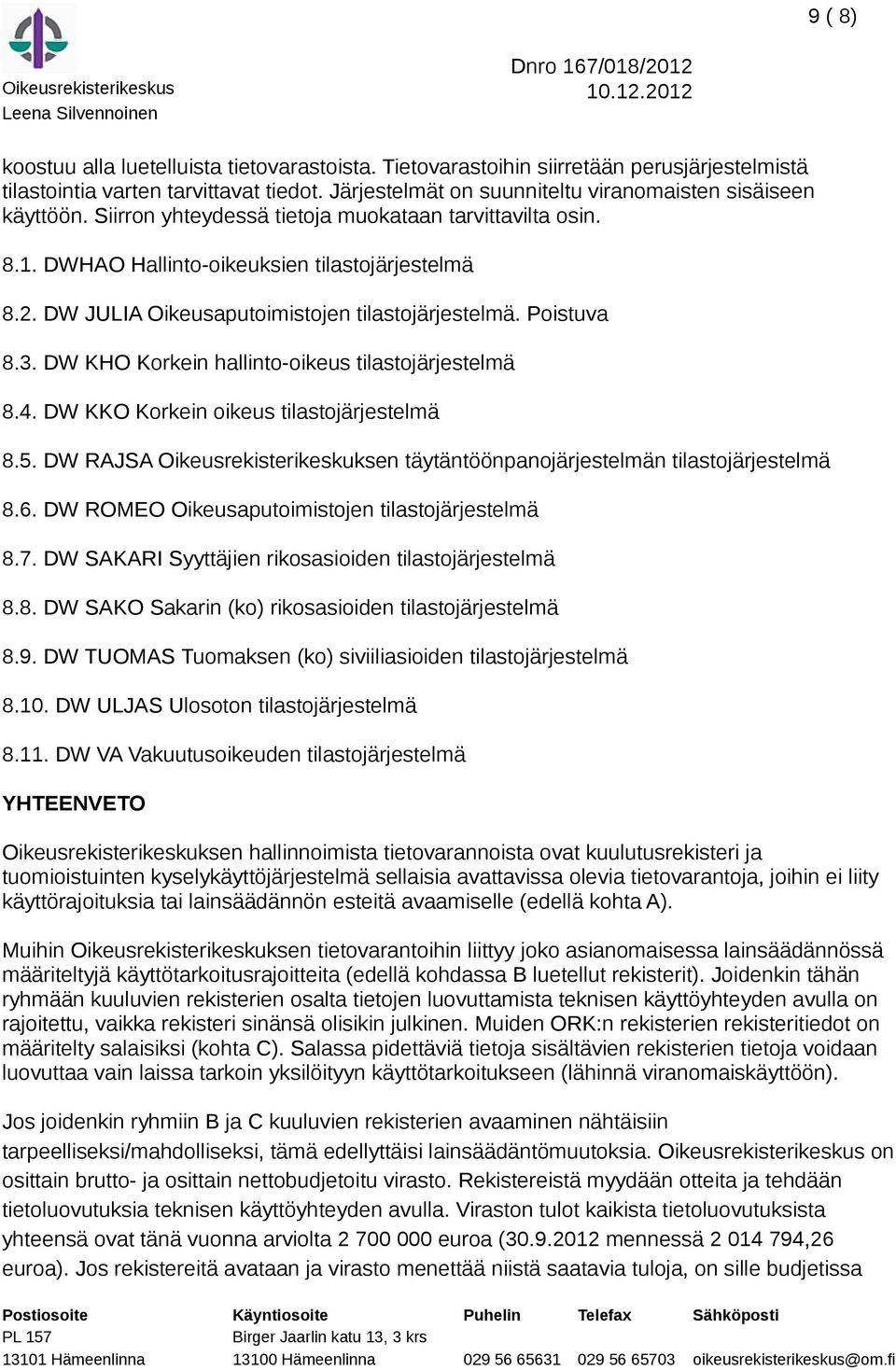 DW KHO Korkein hallinto-oikeus tilastojärjestelmä 8.4. DW KKO Korkein oikeus tilastojärjestelmä 8.5. DW RAJSA Oikeusrekisterikeskuksen täytäntöönpanojärjestelmän tilastojärjestelmä 8.6.