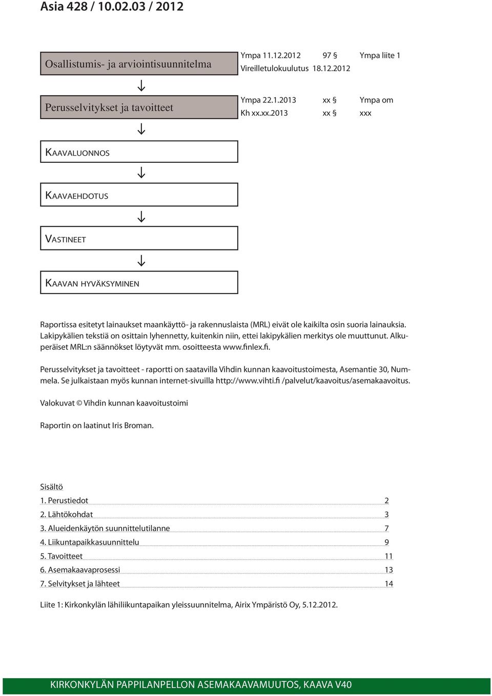 Lakipykälien tekstiä on osittain lyhennetty, kuitenkin niin, ettei lakipykälien merkitys ole muuttunut. Alkuperäiset MRL:n säännökset löytyvät mm. osoitteesta www.fin