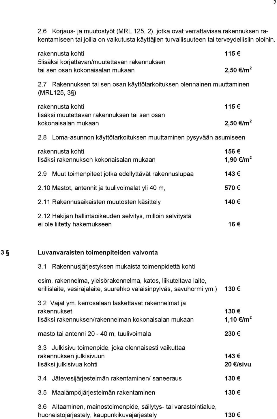 7 Rakennuksen tai sen osan käyttötarkoituksen olennainen muuttaminen (MRL125, 3 ) rakennusta kohti 115 lisäksi muutettavan rakennuksen tai sen osan kokonaisalan mukaan 2,50 /m 2 2.