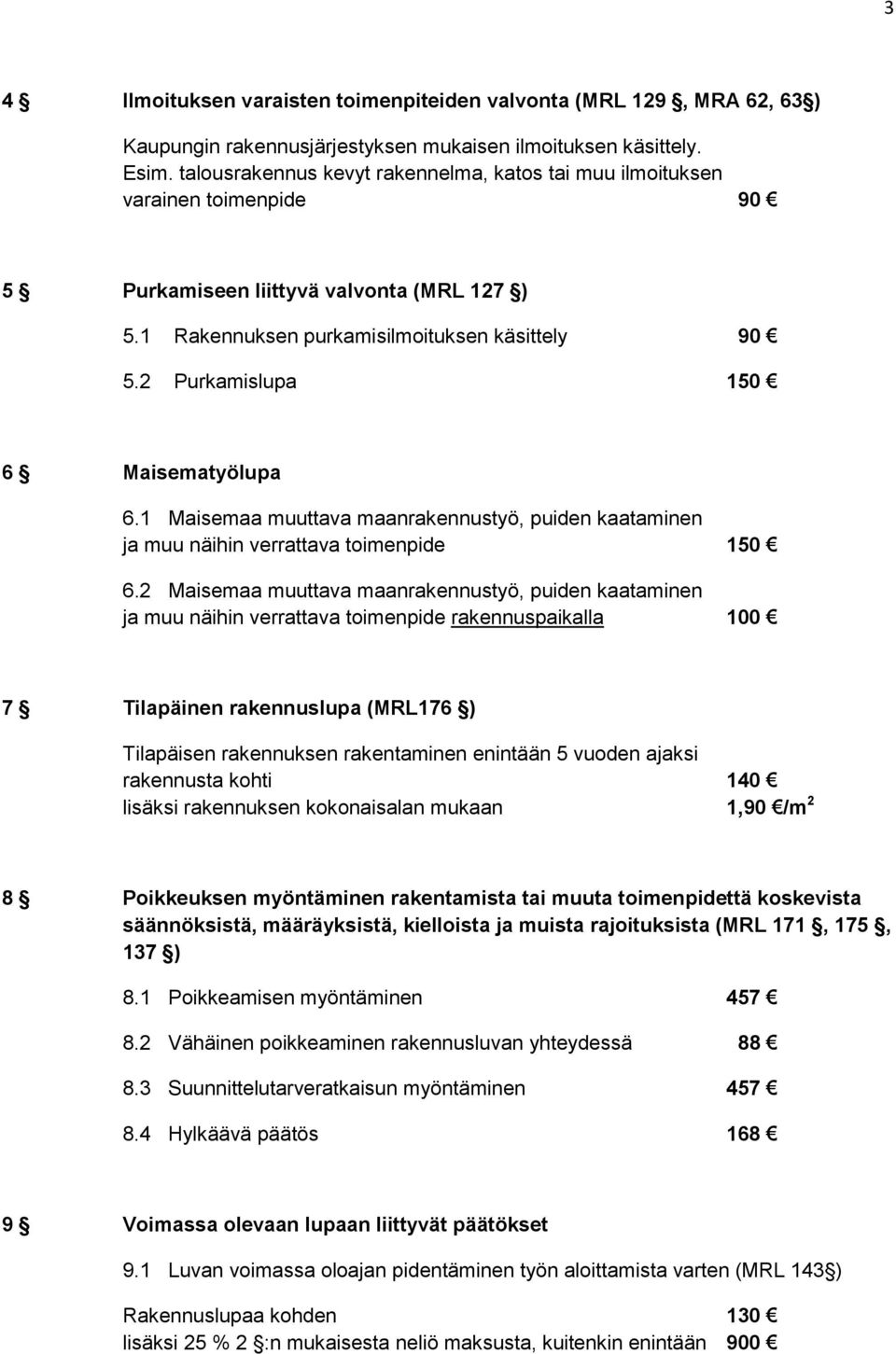 2 Purkamislupa 150 6 Maisematyölupa 6.1 Maisemaa muuttava maanrakennustyö, puiden kaataminen ja muu näihin verrattava toimenpide 150 6.