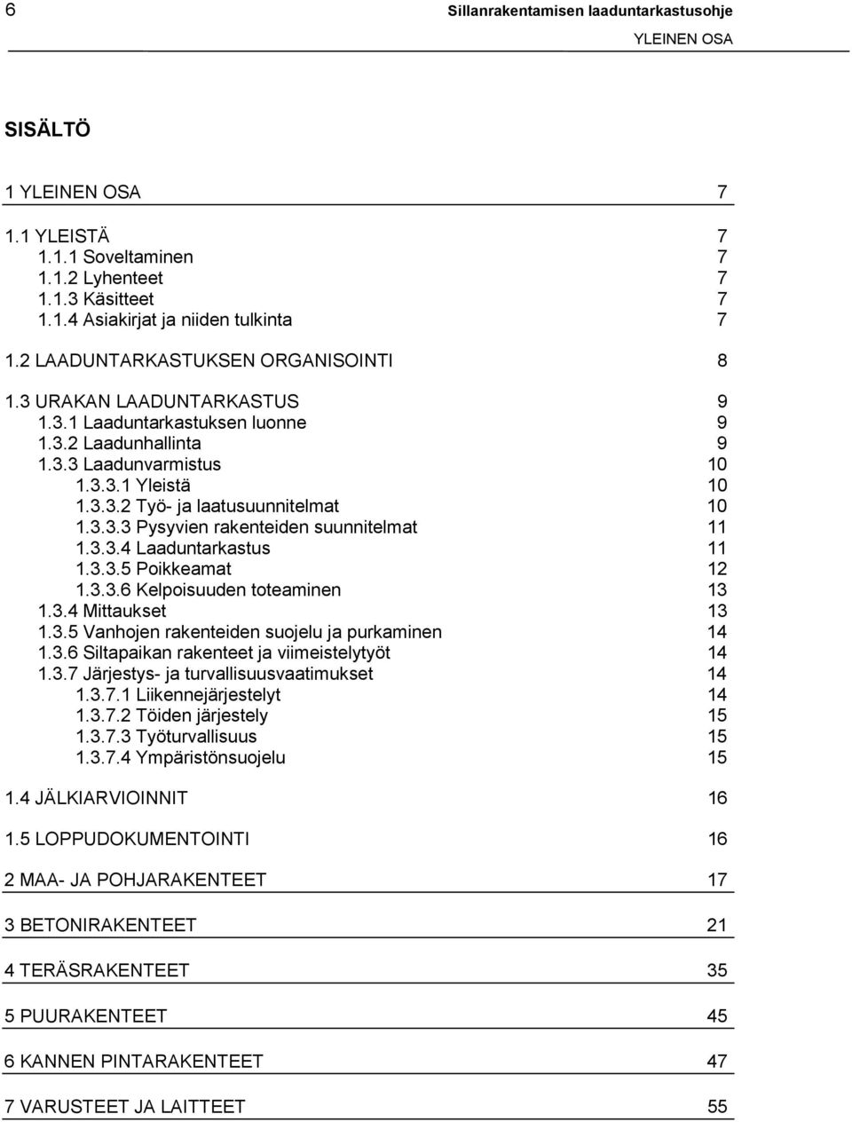 3.3.3 Pysyvien rakenteiden suunnitelmat 11 1.3.3.4 Laaduntarkastus 11 1.3.3.5 Poikkeamat 12 1.3.3.6 Kelpoisuuden toteaminen 13 1.3.4 Mittaukset 13 1.3.5 Vanhojen rakenteiden suojelu ja purkaminen 14 1.