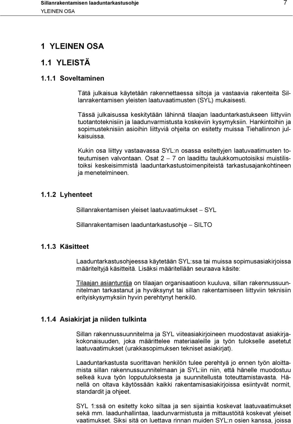 Tässä julkaisussa keskitytään lähinnä tilaajan laaduntarkastukseen liittyviin tuotantoteknisiin ja laadunvarmistusta koskeviin kysymyksiin.