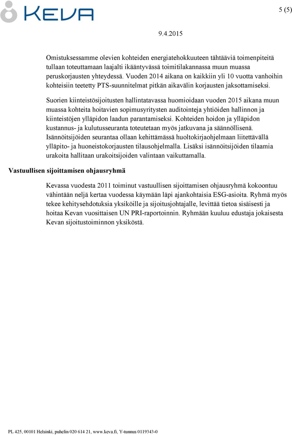 Suorien kiinteistösijoitusten hallintatavassa huomioidaan vuoden 2015 aikana muun muassa kohteita hoitavien sopimusyritysten auditointeja yhtiöiden hallinnon ja kiinteistöjen ylläpidon laadun