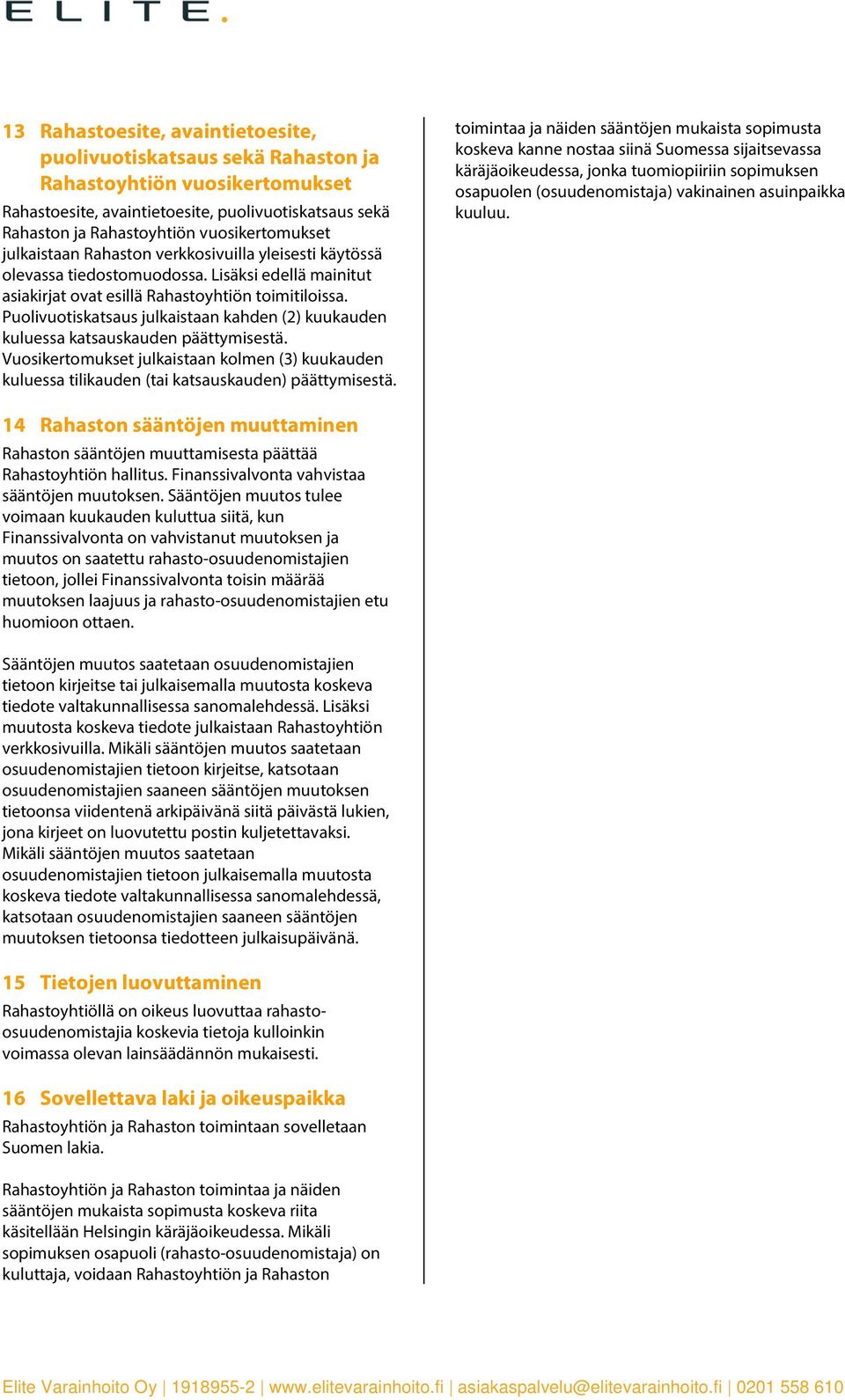 Puolivuotiskatsaus julkaistaan kahden (2) kuukauden kuluessa katsauskauden päättymisestä. Vuosikertomukset julkaistaan kolmen (3) kuukauden kuluessa tilikauden (tai katsauskauden) päättymisestä.