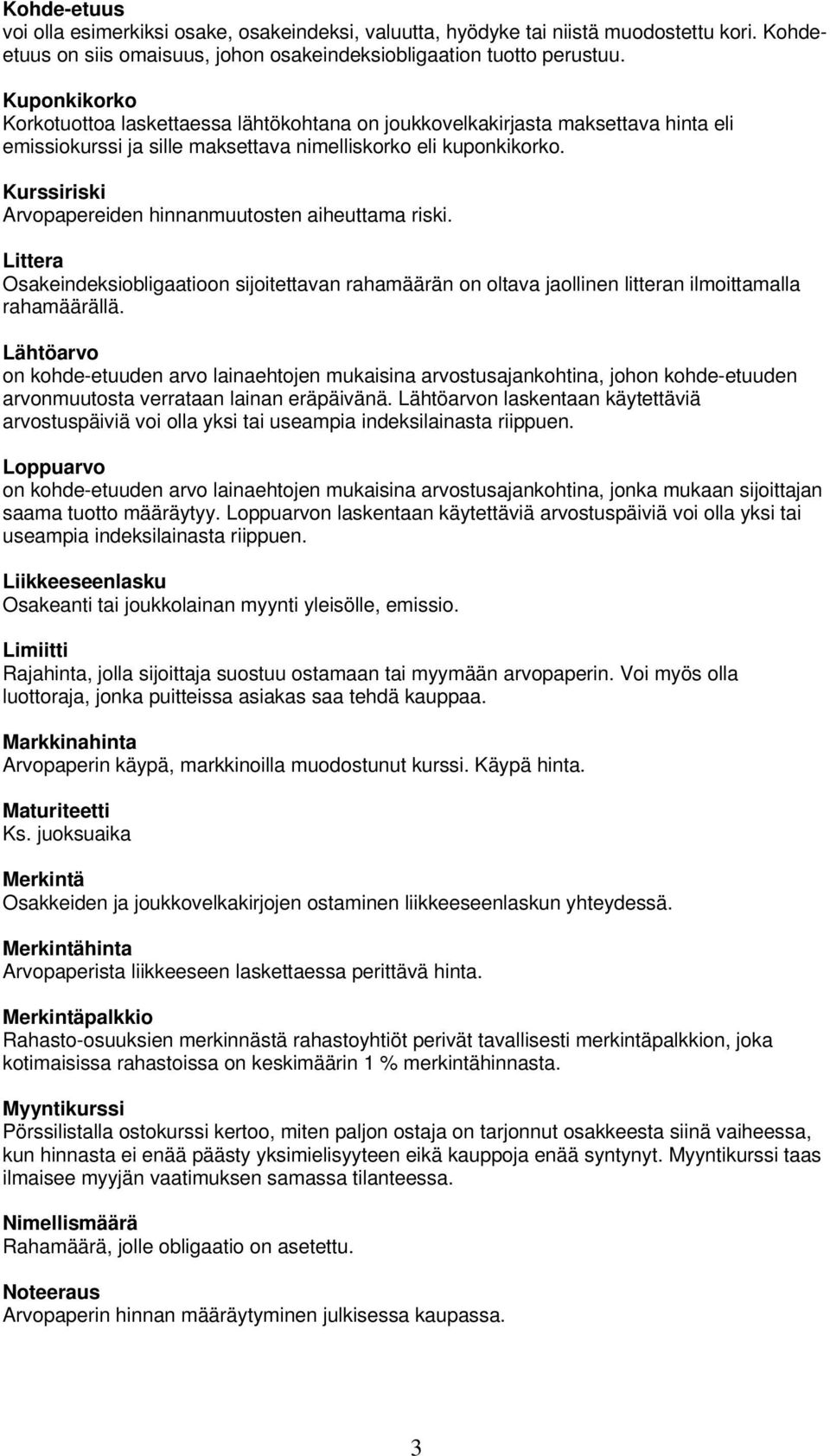 Kurssiriski Arvopapereiden hinnanmuutosten aiheuttama riski. Littera Osakeindeksiobligaatioon sijoitettavan rahamäärän on oltava jaollinen litteran ilmoittamalla rahamäärällä.