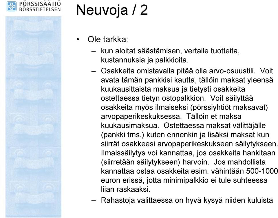 Voit säilyttää osakkeita myös ilmaiseksi (pörssiyhtiöt maksavat) arvopaperikeskuksessa. Tällöin et maksa kuukausimaksua. Ostettaessa maksat välittäjälle (pankki tms.