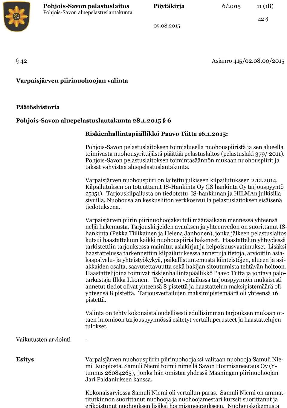 Pohjois-Savon pelastuslaitoksen toimintasäännön mukaan nuohouspiirit ja taksat vahvistaa aluepelastuslautakunta. Varpaisjärven nuohouspiiri on laitettu julkiseen kilpailutukseen 2.12.2014.