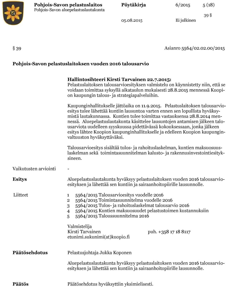 8.2015 mennessä Kuopion kaupungin talous- ja strategiapalveluihin. Kaupunginhallitukselle jättöaika on 11.9.2015. Pelastuslaitoksen talousarvioesitys tulee lähettää kuntiin lausuntoa varten ennen sen lopullista hyväksymistä lautakunnassa.