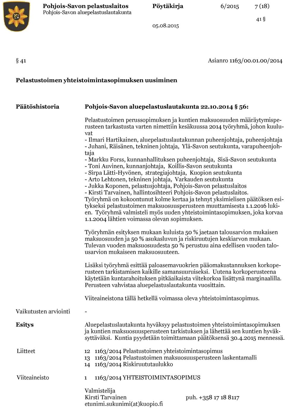 aluepelastuslautakunnan puheenjohtaja, puheenjohtaja - Juhani, Räisänen, tekninen johtaja, Ylä-Savon seutukunta, varapuheenjohtaja - Markku Forss, kunnanhallituksen puheenjohtaja, Sisä-Savon