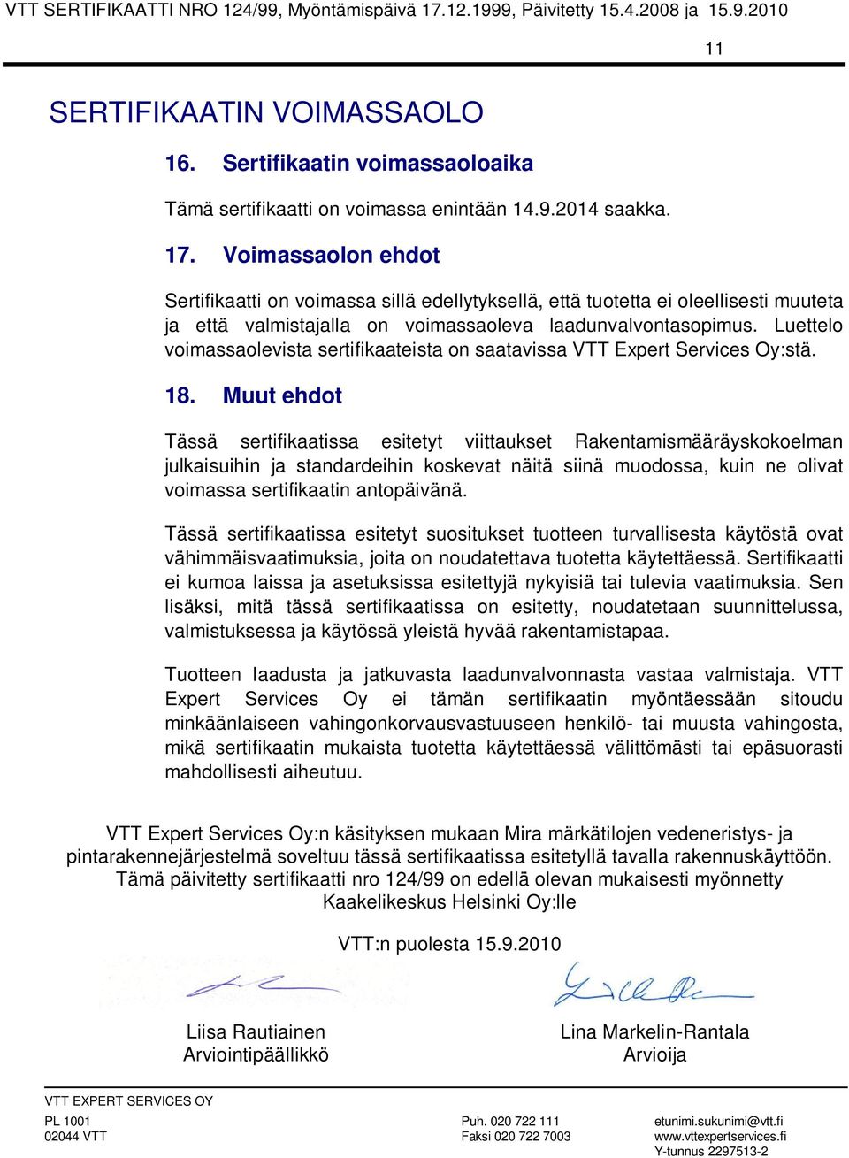 Luettelo voimassaolevista sertifikaateista on saatavissa VTT Expert Services Oy:stä. 18.