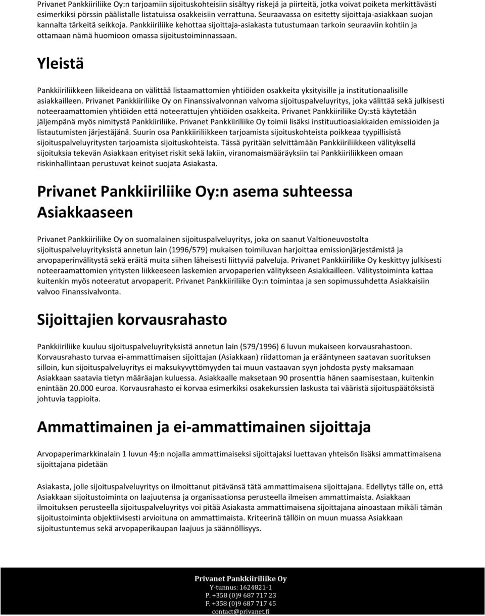 Pankkiiriliike kehottaa sijoittaja- asiakasta tutustumaan tarkoin seuraaviin kohtiin ja ottamaan nämä huomioon omassa sijoitustoiminnassaan.