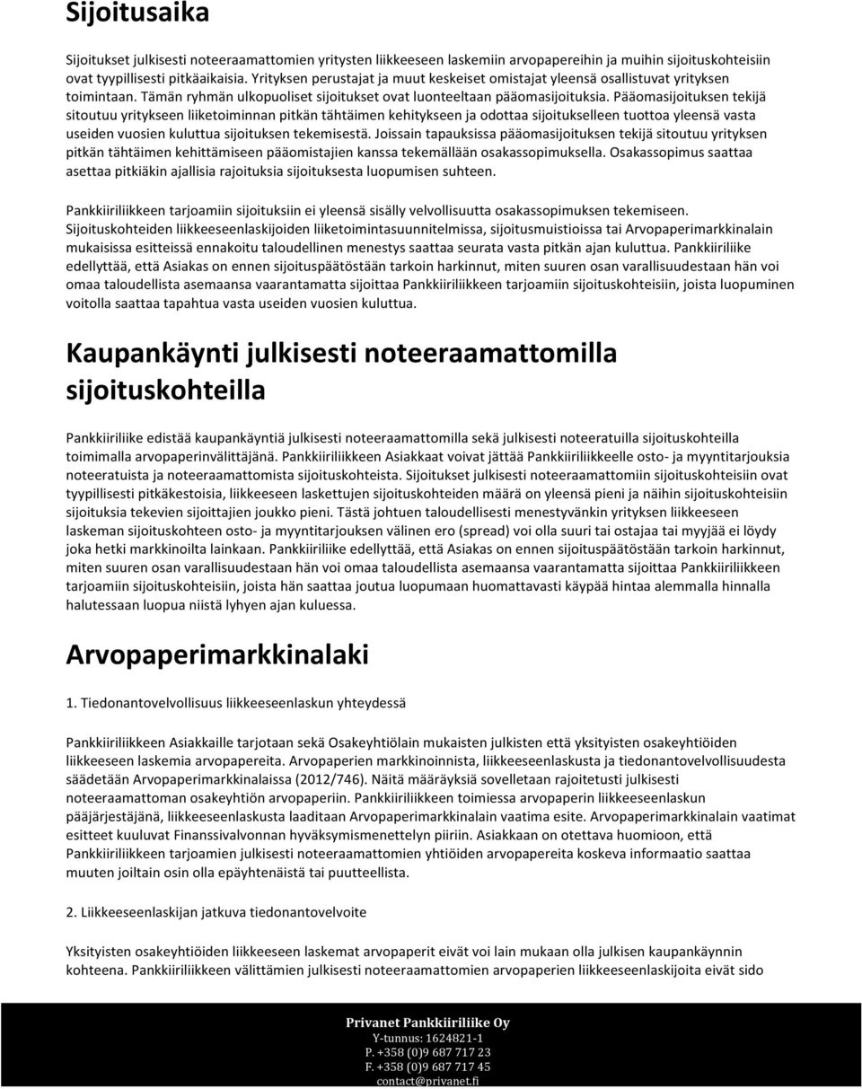 Pääomasijoituksen tekijä sitoutuu yritykseen liiketoiminnan pitkän tähtäimen kehitykseen ja odottaa sijoitukselleen tuottoa yleensä vasta useiden vuosien kuluttua sijoituksen tekemisestä.