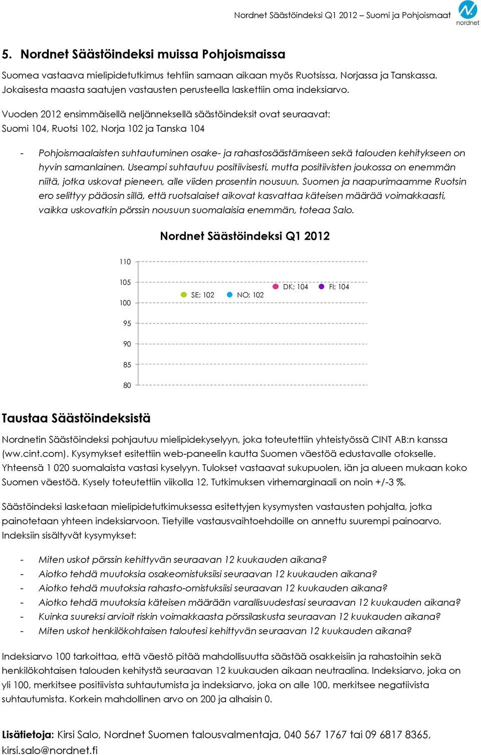 Vuoden 2012 ensimmäisellä neljänneksellä säästöindeksit ovat seuraavat: Suomi 104, Ruotsi 102, Norja 102 ja Tanska 104 - Pohjoismaalaisten suhtautuminen osake- ja rahastosäästämiseen sekä talouden