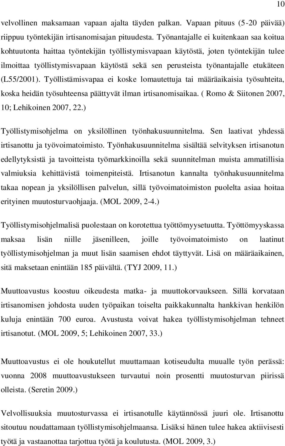 etukäteen (L55/2001). Työllistämisvapaa ei koske lomautettuja tai määräaikaisia työsuhteita, koska heidän työsuhteensa päättyvät ilman irtisanomisaikaa.