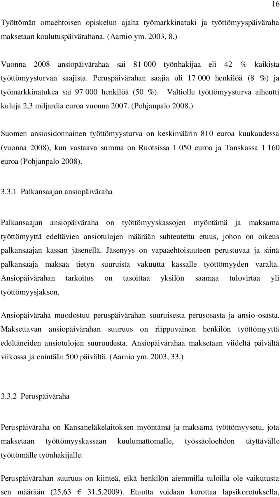 Valtiolle työttömyysturva aiheutti kuluja 2,3 miljardia euroa vuonna 2007. (Pohjanpalo 2008.