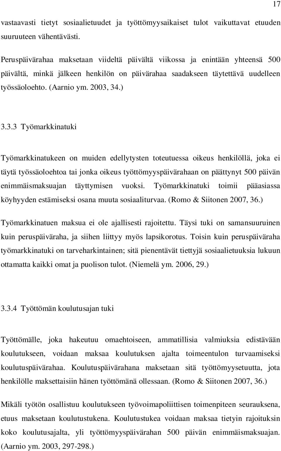 3.3 Työmarkkinatuki Työmarkkinatukeen on muiden edellytysten toteutuessa oikeus henkilöllä, joka ei täytä työssäoloehtoa tai jonka oikeus työttömyyspäivärahaan on päättynyt 500 päivän