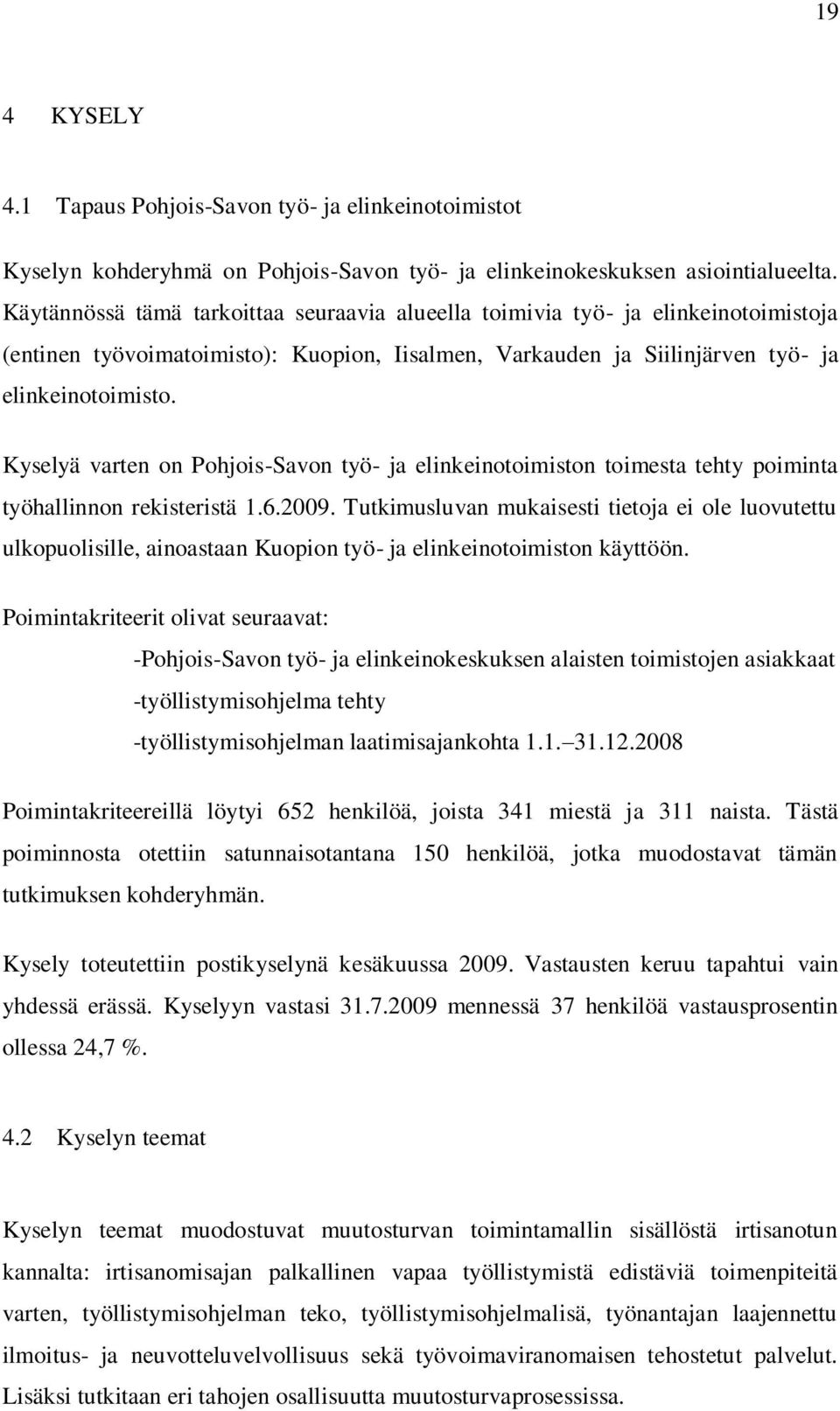 Kyselyä varten on Pohjois-Savon työ- ja elinkeinotoimiston toimesta tehty poiminta työhallinnon rekisteristä 1.6.2009.