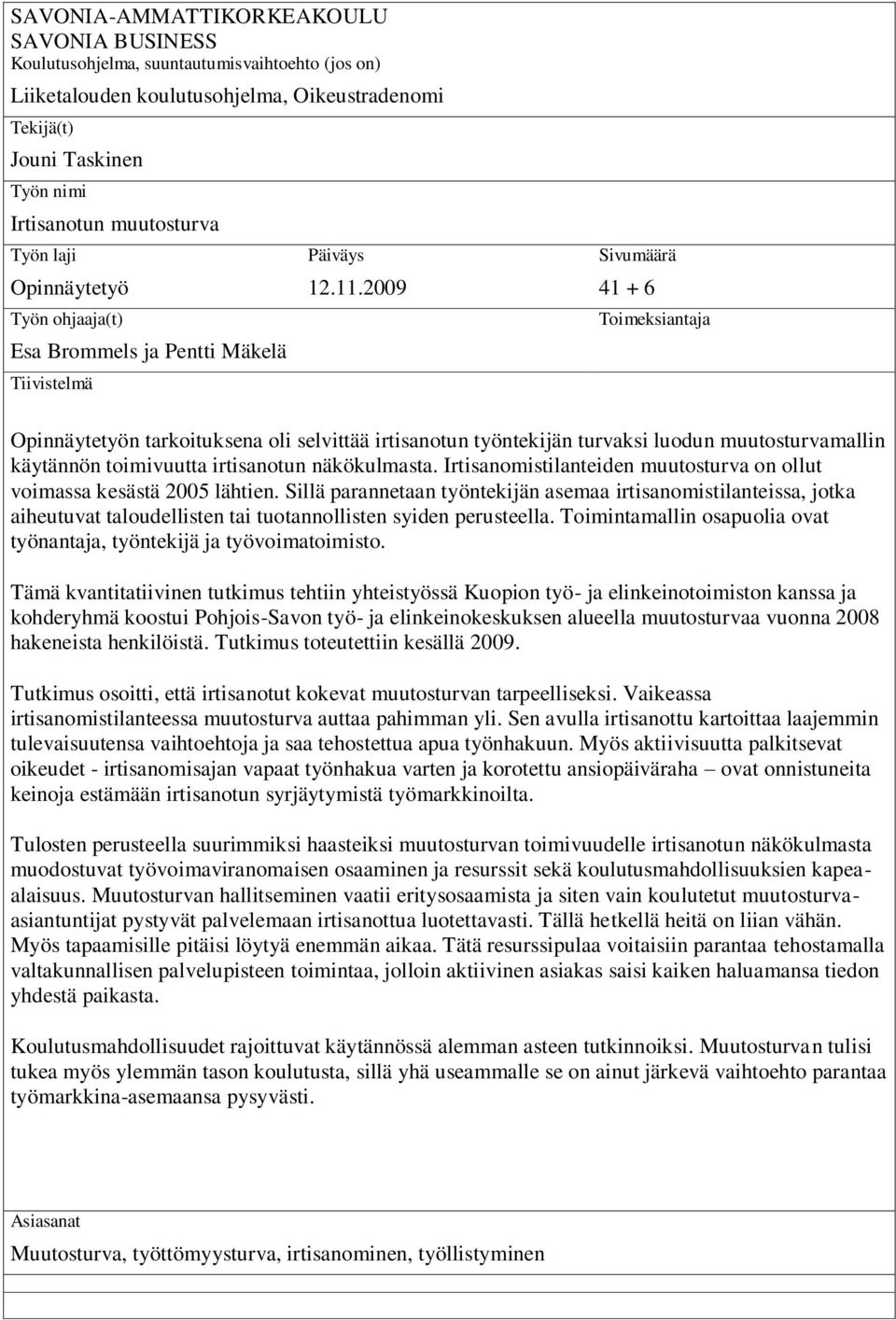 2009 Sivumäärä 41 + 6 Toimeksiantaja Opinnäytetyön tarkoituksena oli selvittää irtisanotun työntekijän turvaksi luodun muutosturvamallin käytännön toimivuutta irtisanotun näkökulmasta.
