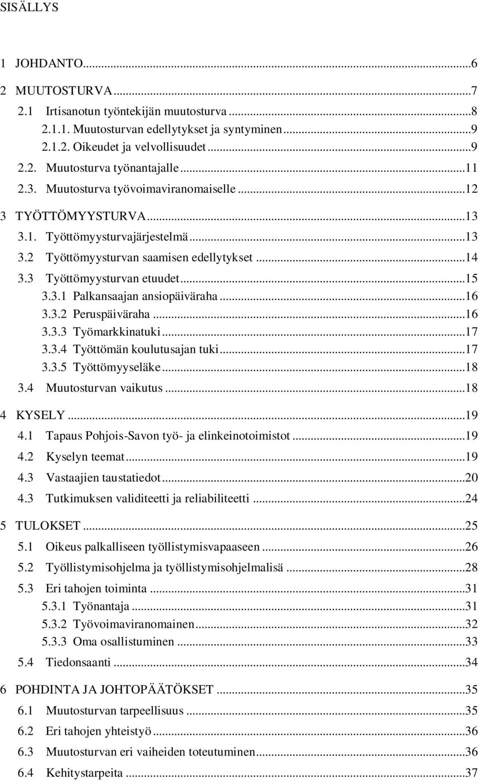 ..16 3.3.2 Peruspäiväraha...16 3.3.3 Työmarkkinatuki...17 3.3.4 Työttömän koulutusajan tuki...17 3.3.5 Työttömyyseläke...18 3.4 Muutosturvan vaikutus...18 4 KYSELY...19 4.