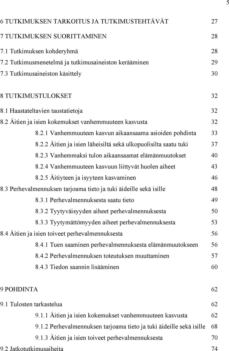 2.2 Äitien ja isien läheisiltä sekä ulkopuolisilta saatu tuki 37 8.2.3 Vanhemmaksi tulon aikaansaamat elämänmuutokset 40 8.2.4 Vanhemmuuteen kasvuun liittyvät huolen aiheet 43 8.2.5 Äitiyteen ja isyyteen kasvaminen 46 8.