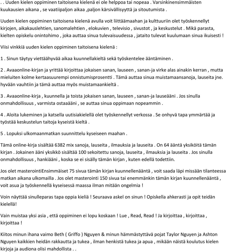 Mikä parasta, kielten opiskelu onintohimo, joka auttaa sinua tulevaisuudessa, jataito tulevat kuulumaan sinua ikuisesti! Viisi vinkkiä uuden kielen oppiminen taitoisena kielenä : 1.