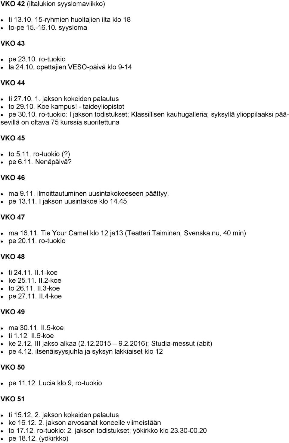 ro-tuokio (?) pe 6.11. Nenäpäivä? VKO 46 ma 9.11. ilmoittautuminen uusintakokeeseen päättyy. pe 13.11. I jakson uusintakoe klo 14.45 VKO 47 ma 16.11. Tie Your Camel klo 12 ja13 (Teatteri Taiminen, Svenska nu, 40 min) pe 20.