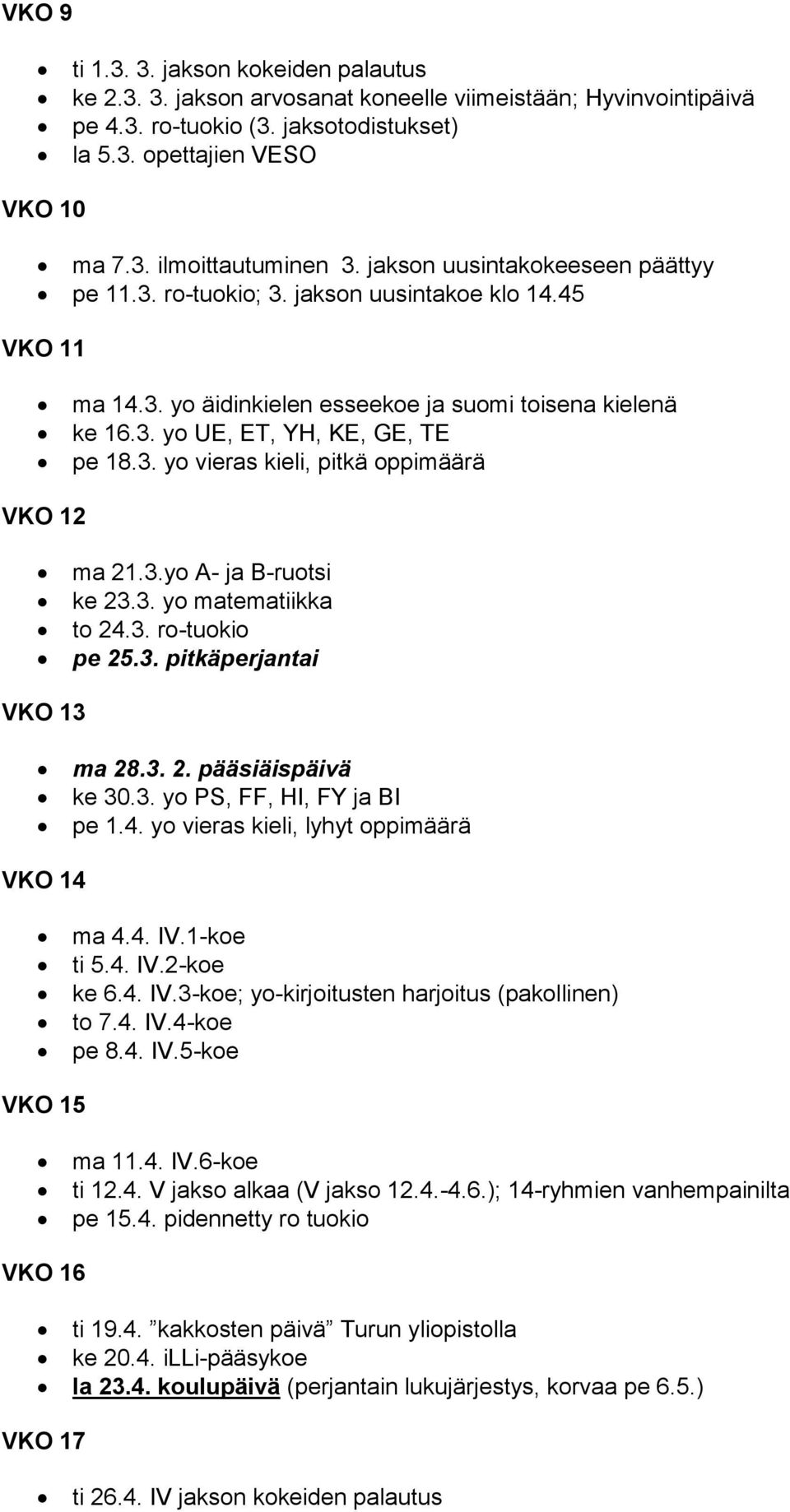 3.yo A- ja B-ruotsi ke 23.3. yo matematiikka to 24.3. ro-tuokio pe 25.3. pitkäperjantai VKO 13 ma 28.3. 2. pääsiäispäivä ke 30.3. yo PS, FF, HI, FY ja BI pe 1.4. yo vieras kieli, lyhyt oppimäärä VKO 14 ma 4.