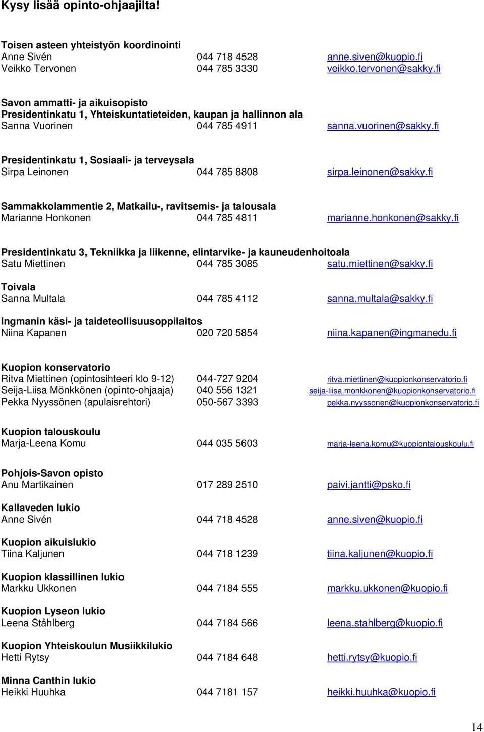 fi Presidentinkatu 1, Sosiaali- ja terveysala Sirpa Leinonen 044 785 8808 sirpa.leinonen@sakky.fi Sammakkolammentie 2, Matkailu-, ravitsemis- ja talousala Marianne Honkonen 044 785 4811 marianne.