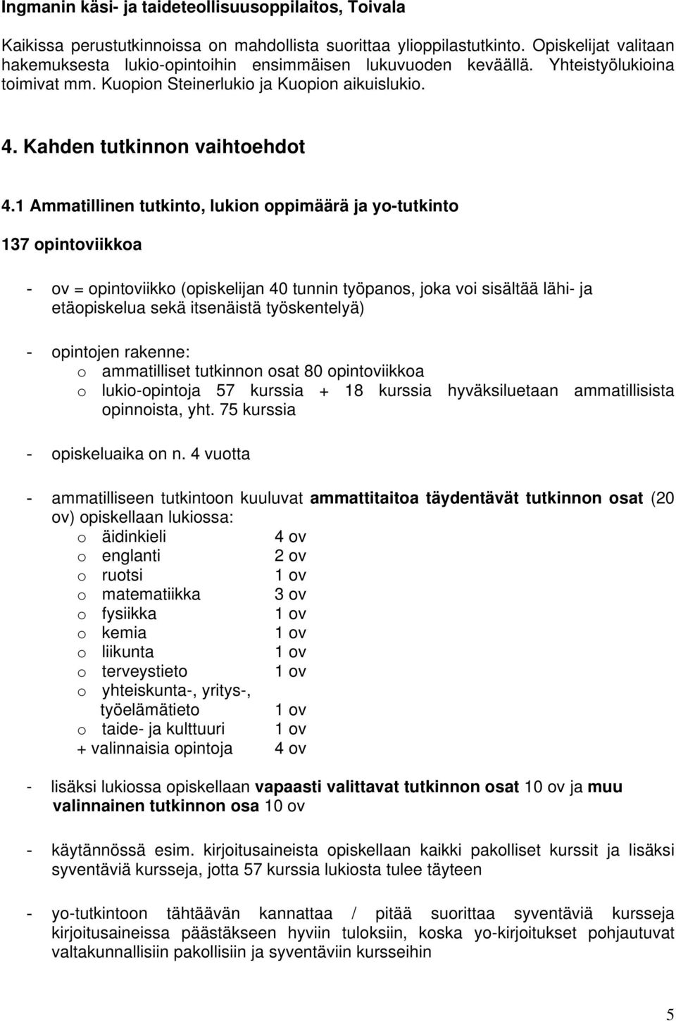 1 Ammatillinen tutkinto, lukion oppimäärä ja yo-tutkinto 137 opintoviikkoa - ov = opintoviikko (opiskelijan 40 tunnin työpanos, joka voi sisältää lähi- ja etäopiskelua sekä itsenäistä työskentelyä) -