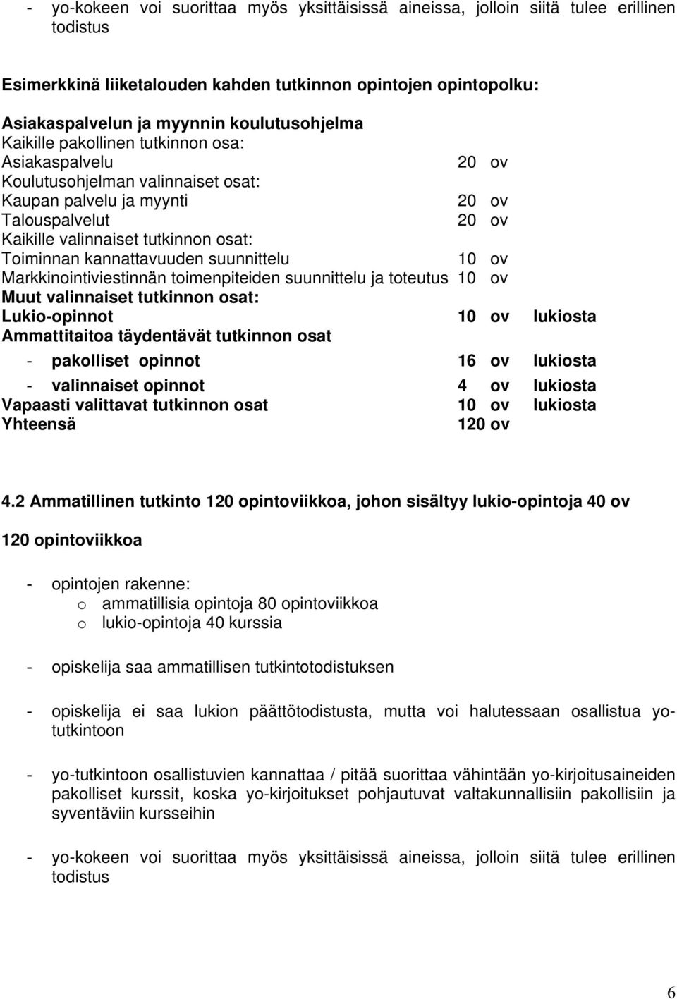 Toiminnan kannattavuuden suunnittelu 10 ov Markkinointiviestinnän toimenpiteiden suunnittelu ja toteutus 10 ov Muut valinnaiset tutkinnon osat: Lukio-opinnot 10 ov lukiosta Ammattitaitoa täydentävät