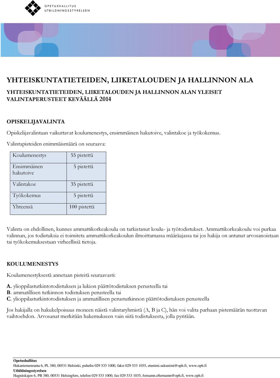 Valintapisteiden enimmäismäärä on seuraava: Koulumenestys Ensimmäinen hakutoive Valintakoe Työkokemus Yhteensä 55 pistettä 5 pistettä 35 pistettä 5 pistettä 100 pistettä Valinta on ehdollinen, kunnes