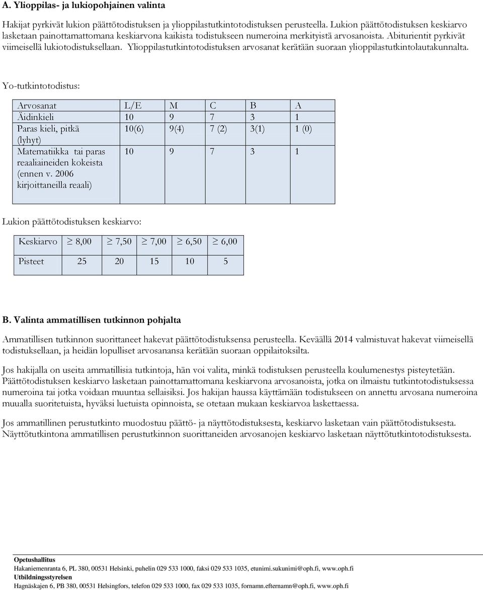 Ylioppilastutkintotodistuksen arvosanat kerätään suoraan ylioppilastutkintolautakunnalta.