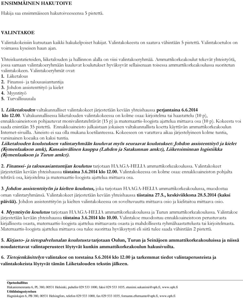 Ammattikorkeakoulut tekevät yhteistyötä, jossa samaan valintakoeryhmään kuuluvat koulutukset hyväksyvät sellaisenaan toisessa ammattikorkeakoulussa suoritetun valintakokeen. Valintakoeryhmät ovat: 1.