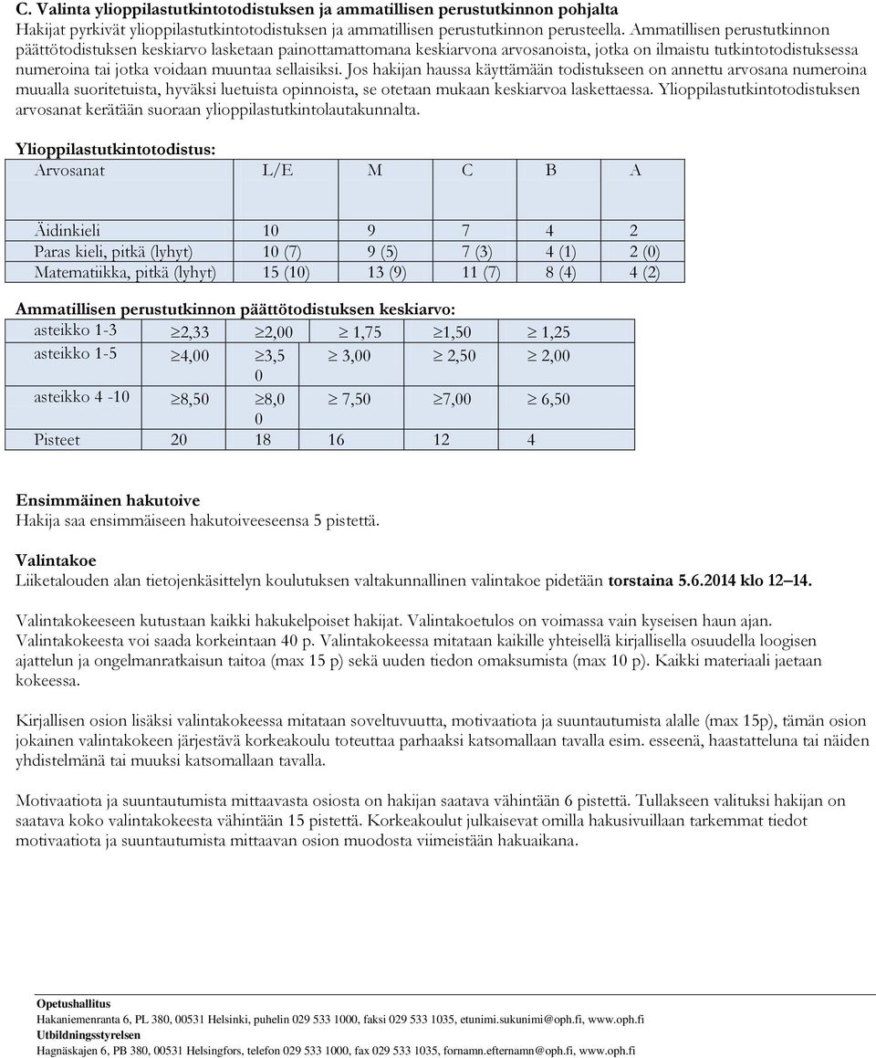 opinnoista, se otetaan mukaan keskiarvoa laskettaessa. Ylioppilastutkintotodistuksen arvosanat kerätään suoraan ylioppilastutkintolautakunnalta.