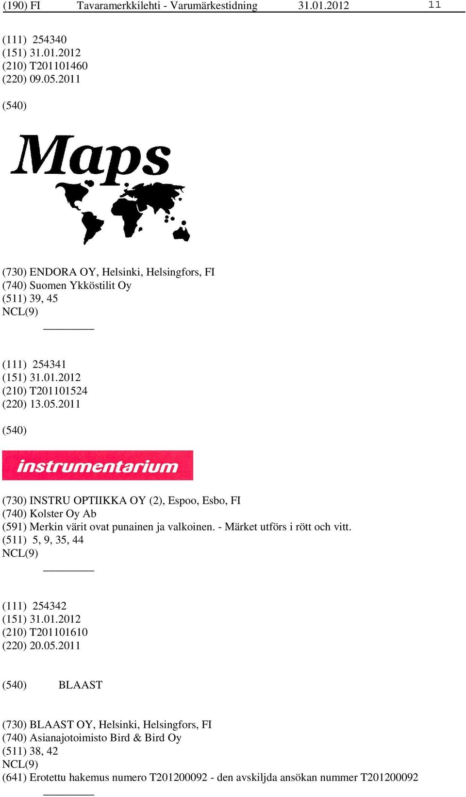 2011 (730) INSTRU OPTIIKKA OY (2), Espoo, Esbo, FI (740) Kolster Oy Ab (591) Merkin värit ovat punainen ja valkoinen. - Märket utförs i rött och vitt.